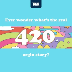 420 Orgin Story Blog Post - True Terpenes